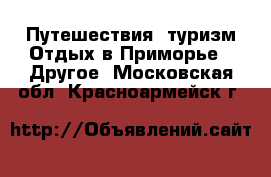 Путешествия, туризм Отдых в Приморье - Другое. Московская обл.,Красноармейск г.